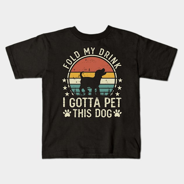 Fold My Drink I Gotta A Pet This Dog T shirt For Women Kids T-Shirt by Xamgi